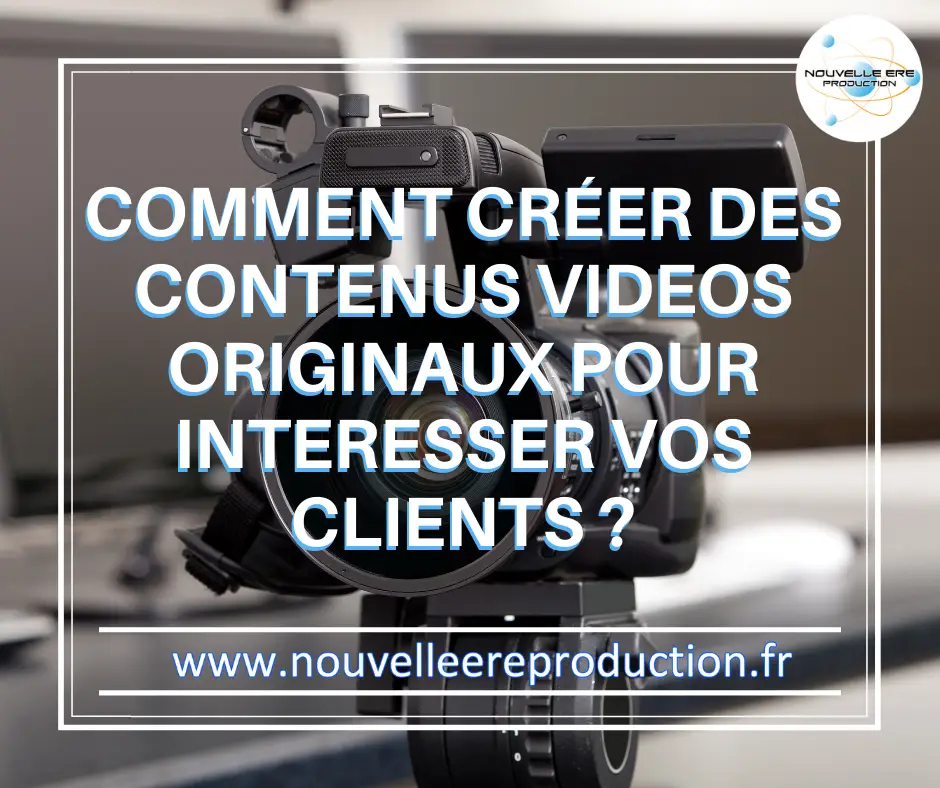 Comment créer des contenus vidéo originaux pour intéresser vos clients