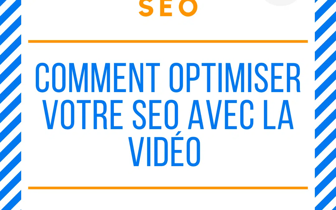 COMMENT OPTIMISER VOTRE RÉFÉRENCEMENT SEO AVEC LA VIDÉO ?