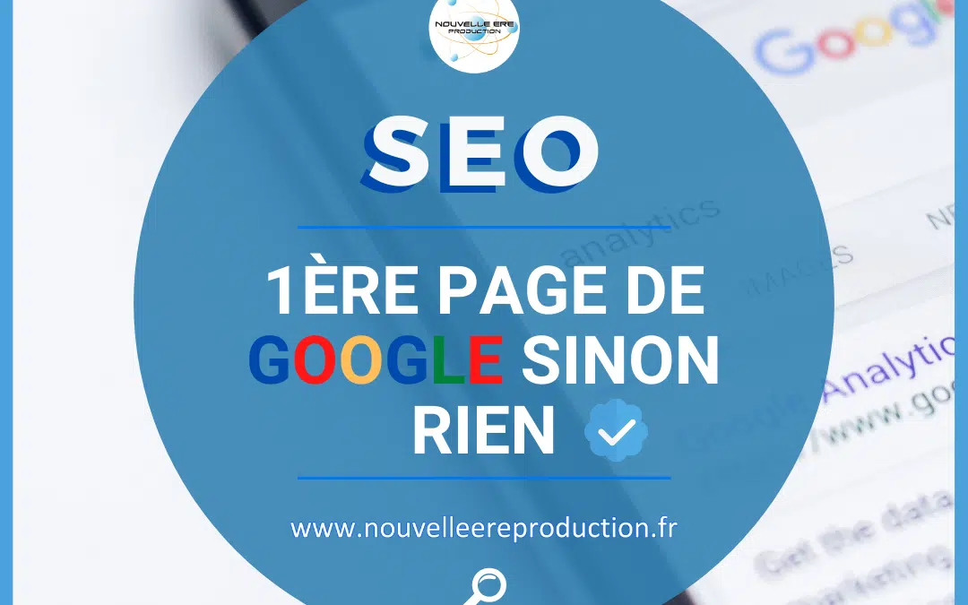 SEO – 1ÈRE PAGE DE GOOGLE SINON RIEN !