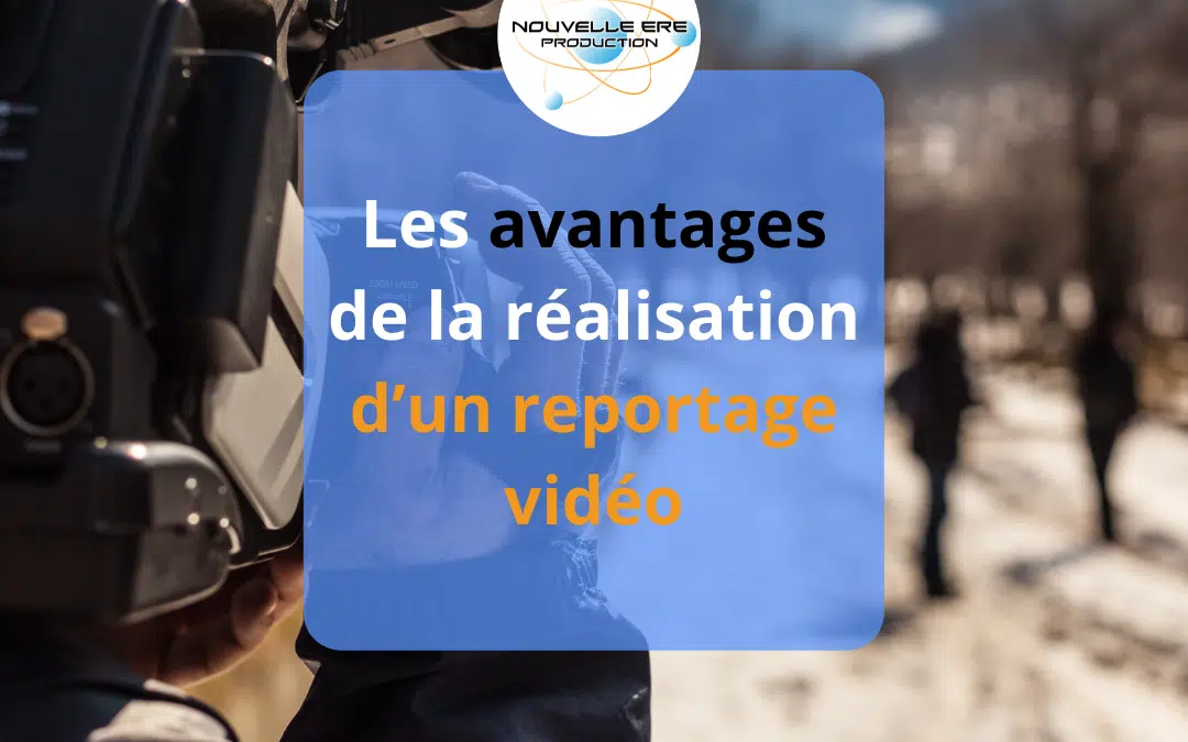 Les avantages de la réalisation d’un reportage vidéo Paris