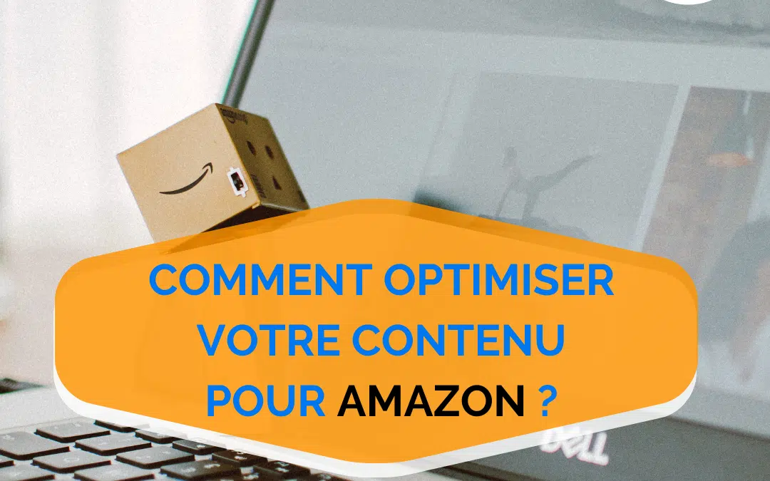 Comment optimiser votre contenu pour Amazon ?